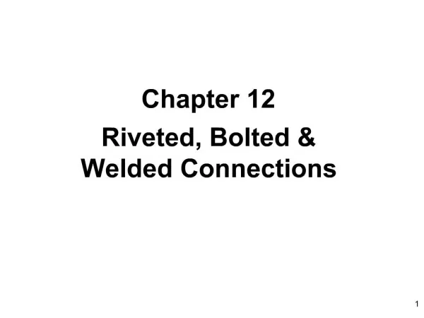 Chapter 12 Riveted, Bolted Welded Connections