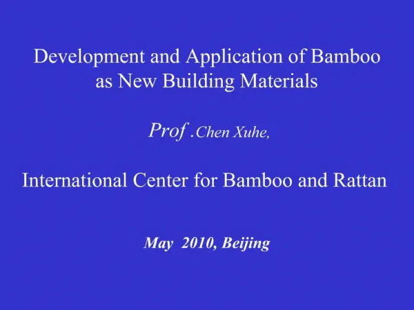 Development and Application of Bamboo as New Building Materials Prof .Chen Xuhe, International Center for Bamboo