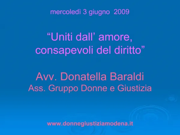 Mercoled 3 giugno 2009 Uniti dall amore, consapevoli del diritto Avv. Donatella Baraldi Ass. Gruppo Donne e Gius