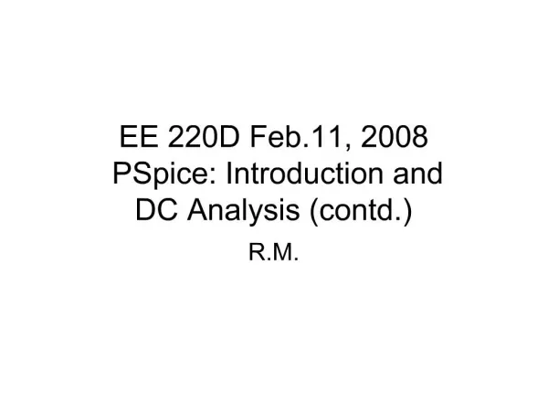 EE 220D Feb.11, 2008 PSpice: Introduction and DC Analysis contd.