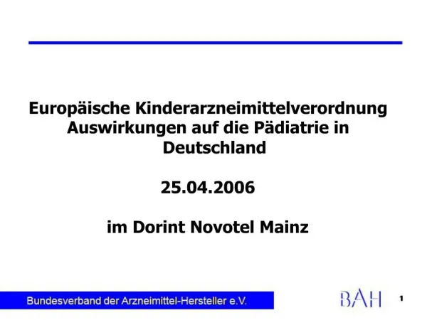 Europ ische Kinderarzneimittelverordnung Auswirkungen auf die P diatrie in Deutschland 25.04.2006 im Dorint Novotel Ma