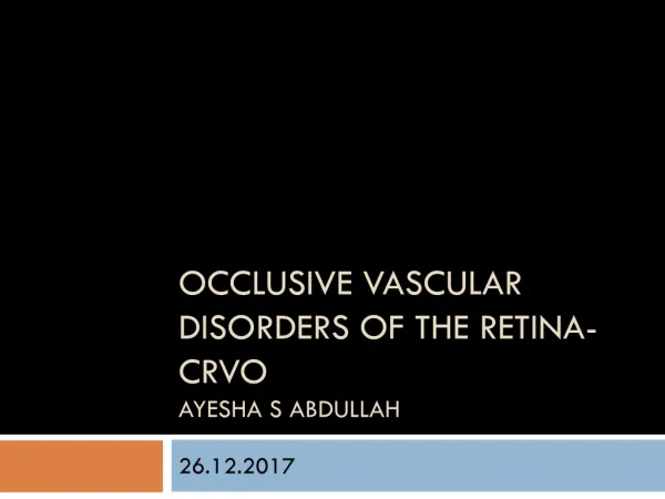 Occlusive vascular disorders of the retina- CRVO Ayesha S abdullah