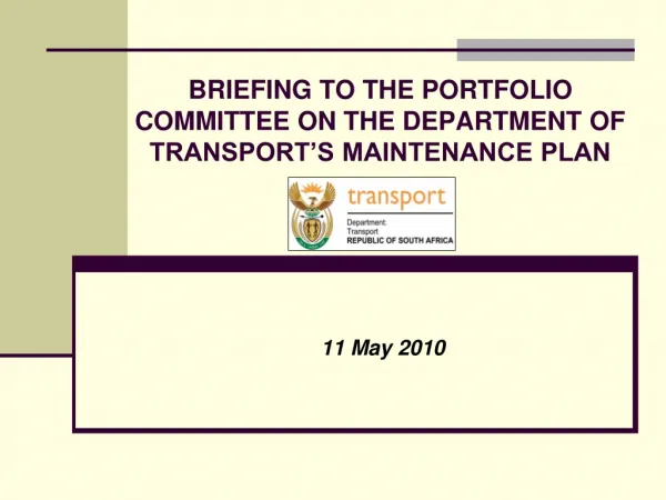 BRIEFING TO THE PORTFOLIO COMMITTEE ON THE DEPARTMENT OF TRANSPORT’S MAINTENANCE PLAN