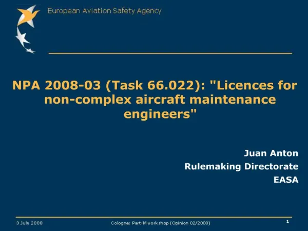 NPA 2008-03 Task 66.022: Licences for non-complex aircraft maintenance engineers Juan Anton Rulemaking Directorate EASA