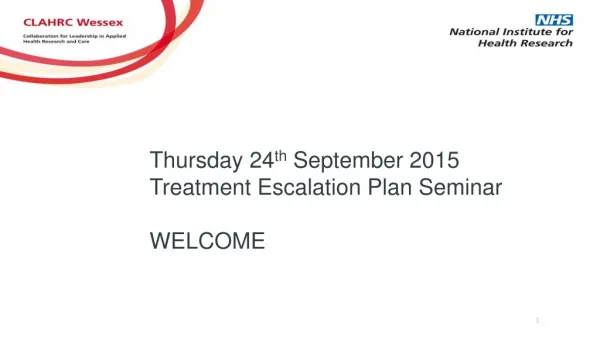 Thursday 24 th September 2015 Treatment Escalation Plan Seminar WELCOME