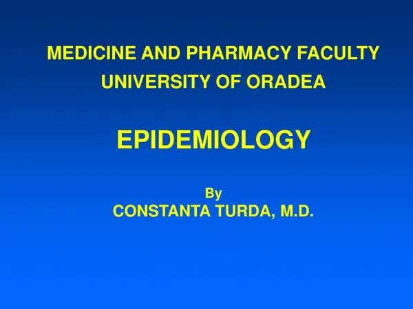 MEDICINE AND PHARMACY FACULTY UNIVERSITY OF ORADEA EPIDEMIOLOGY By CONSTANTA TURDA, M.D.