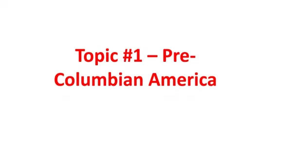 Topic #1 – Pre-Columbian America