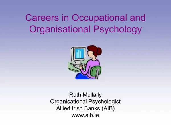 Careers in Occupational and Organisational Psychology Ruth Mullally Organisational Psychologist Allied Irish Banks
