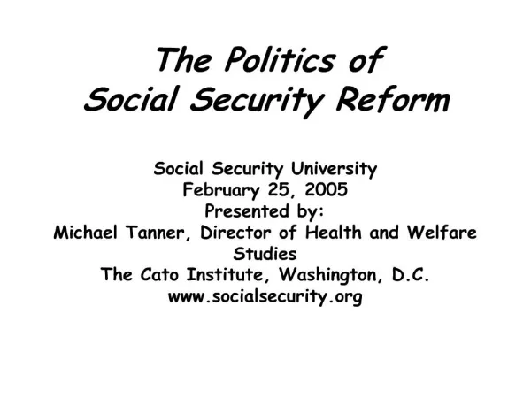 The Politics of Social Security Reform Social Security University February 25, 2005 Presented by: Michael Tanner, Dire