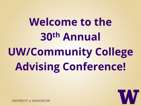 Welcome to the 30 th Annual UW/Community College Advising Conference!