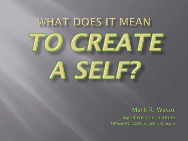 WHAT DOES IT MEAN To CREATE A SELF?