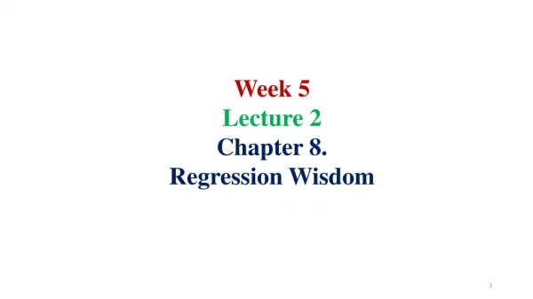 Week 5 Lecture 2 Chapter 8. Regression Wisdom