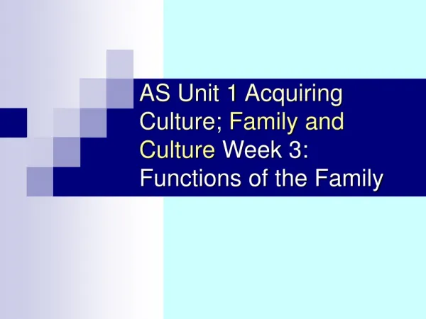 AS Unit 1 Acquiring Culture; Family and Culture Week 3: Functions of the Family