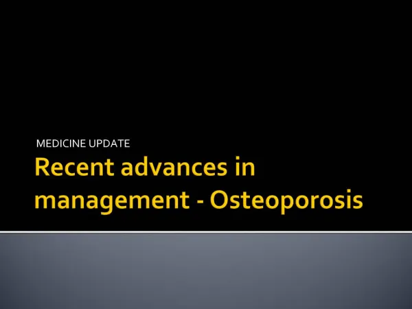 Recent advances in management - Osteoporosis