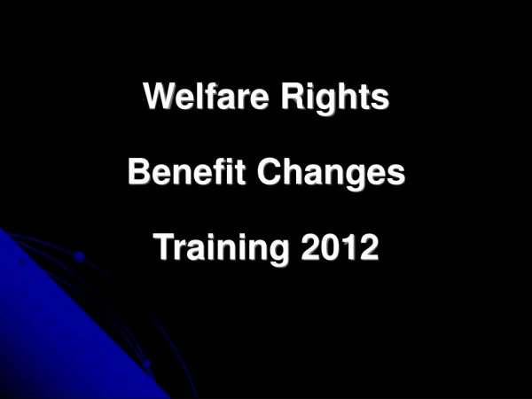 Welfare Rights Benefit Changes Training 2012
