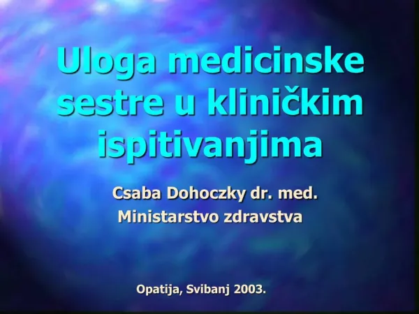 Uloga medicinske sestre u klinickim ispitivanjima Csaba Dohoczky dr. med. Ministarstvo zdravstva