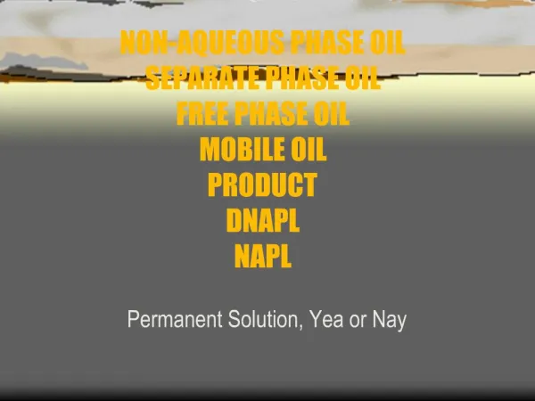 NON-AQUEOUS PHASE OIL SEPARATE PHASE OIL FREE PHASE OIL MOBILE OIL PRODUCT DNAPL NAPL