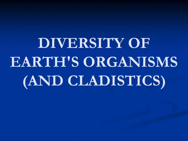 DIVERSITY OF EARTHS ORGANISMS AND CLADISTICS