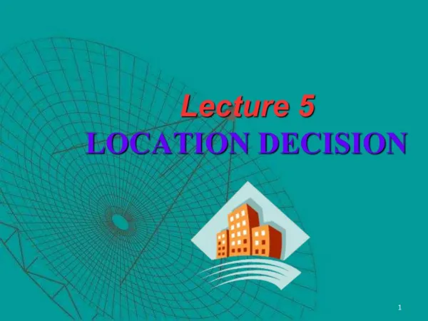 Lecture 5 LOCATION DECISION