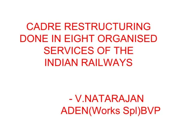 CADRE RESTRUCTURING DONE IN EIGHT ORGANISED SERVICES OF THE INDIAN RAILWAYS - V.NATARAJAN ADENWorks