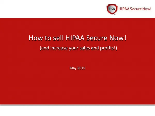 How to sell HIPAA Secure Now! (and increase your sales and profits!) May 2015