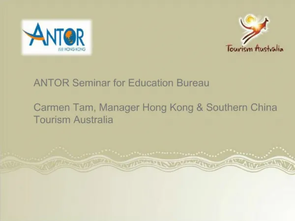 ANTOR Seminar for Education Bureau Carmen Tam, Manager Hong Kong Southern China Tourism Australia