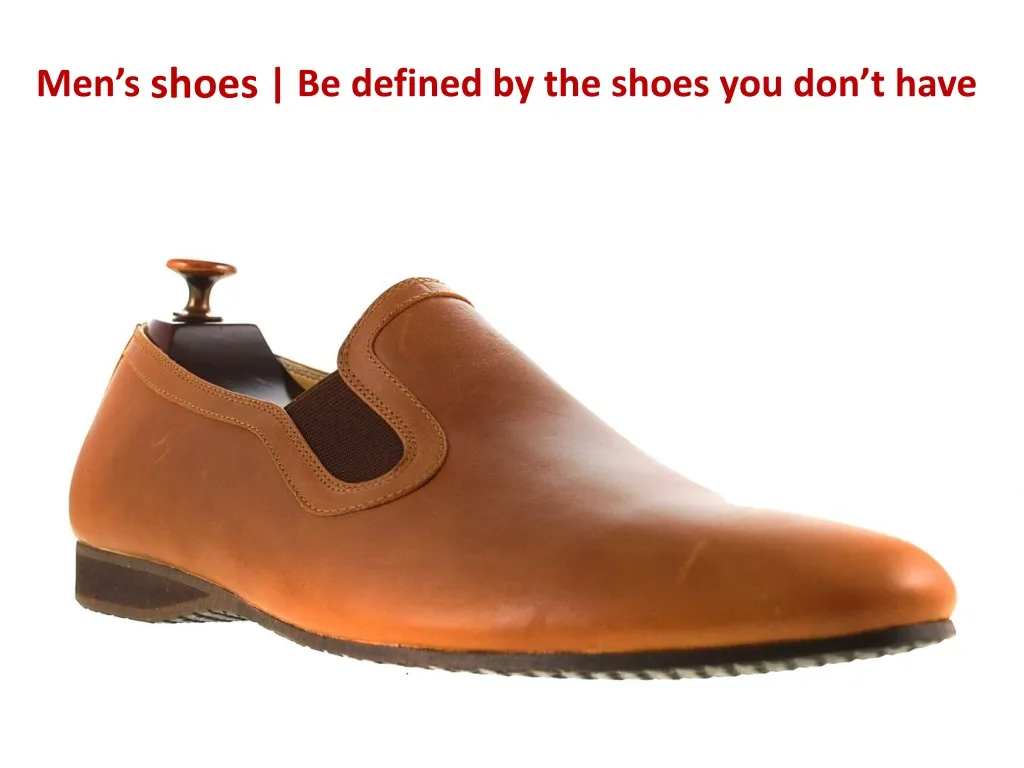 men s shoes be defined by the shoes you don t have