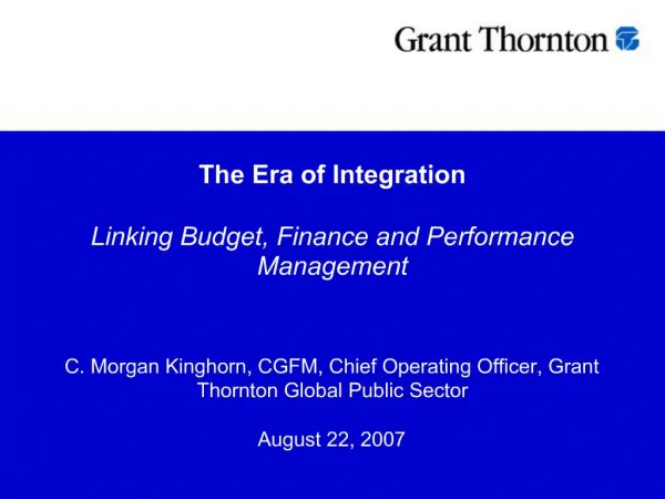 The Era of Integration Linking Budget, Finance and Performance Management C. Morgan Kinghorn, CGFM, Chief Operating