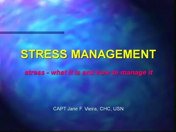 STRESS MANAGEMENT stress - what it is and how to manage it CAPT Jane F. Vieira, CHC, USN