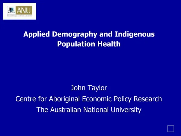 Applied Demography and Indigenous Population Health John Taylor Centre for Aboriginal Economic Policy Research The A