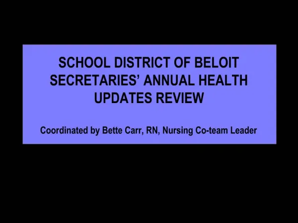 SCHOOL DISTRICT OF BELOIT SECRETARIES ANNUAL HEALTH UPDATES REVIEW Coordinated by Bette Carr, RN, Nursing Co-team Lead