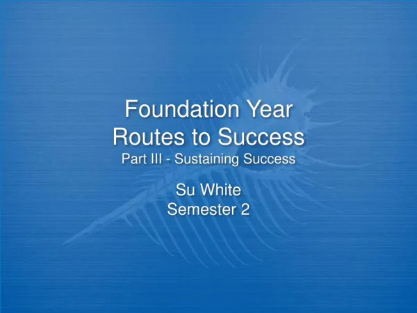 Foundation Year Routes to Success Part III - Sustaining Success