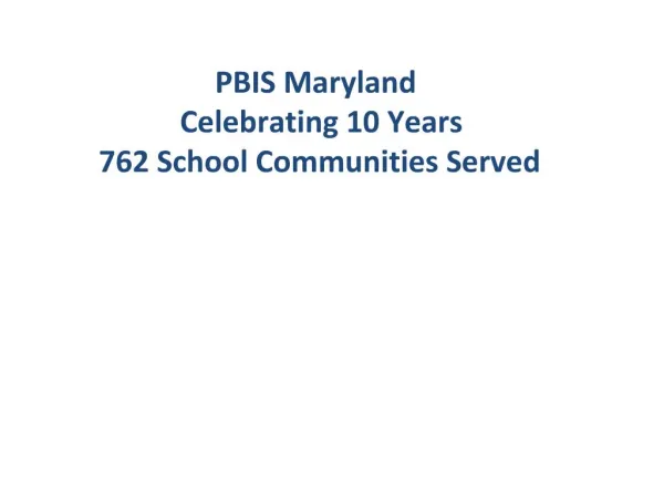 PBIS Maryland Celebrating 10 Years 762 School Communities Served