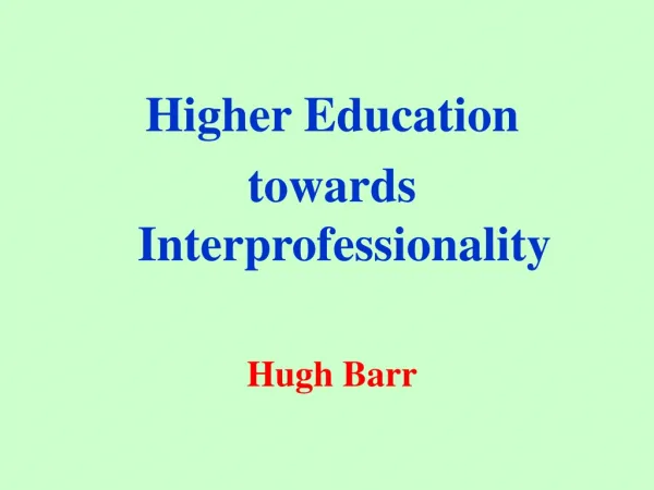 Higher Education towards Interprofessionality Hugh Barr