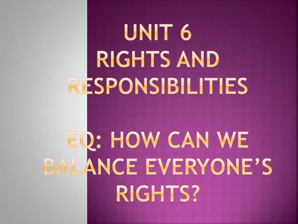unit 6 rights and responsibilities eq how can we balance everyone s rights