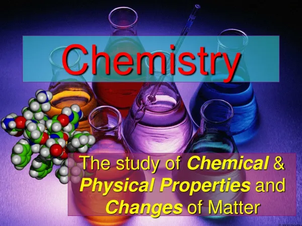 The study of Chemical &amp; Physical Properties and Changes of Matter