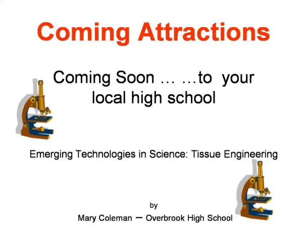 Coming Attractions Coming Soon to your local high school Emerging Technologies in Science: Tissue Engineering