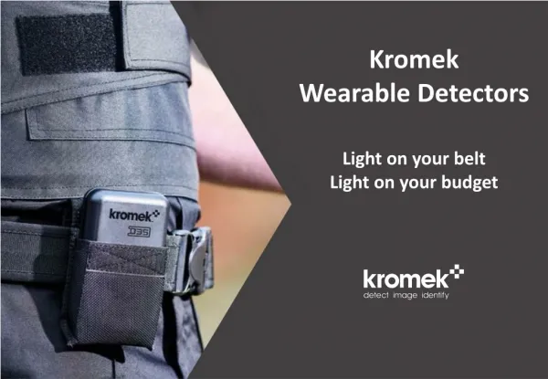 Kromek Wearable Detectors Light on your belt Light on your budget