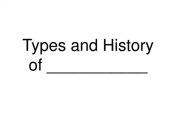 Types and History of ___________