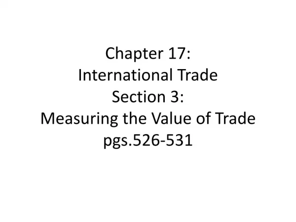 Chapter 17: International Trade Section 3: Measuring the Value of Trade pgs.526-531