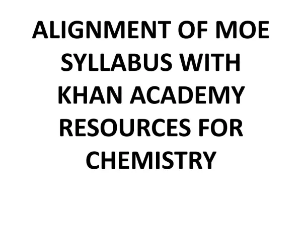 ALIGNMENT OF MOE SYLLABUS WITH KHAN ACADEMY RESOURCES FOR CHEMISTRY