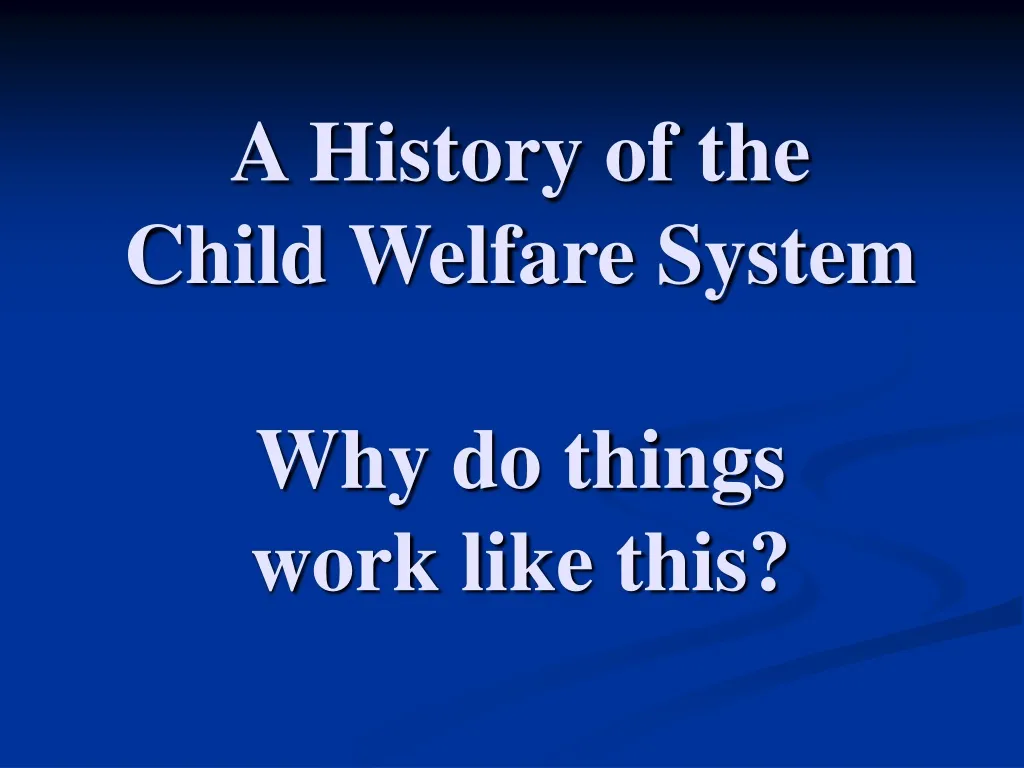 a history of the child welfare system why do things work like this