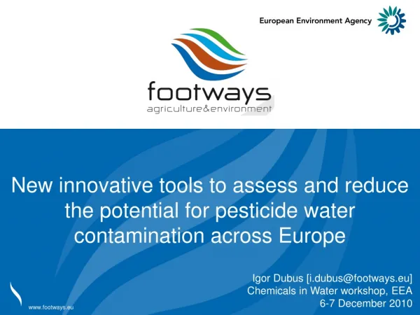 Igor Dubus [i.dubus@footways.eu] Chemicals in Water workshop, EEA 6-7 December 2010