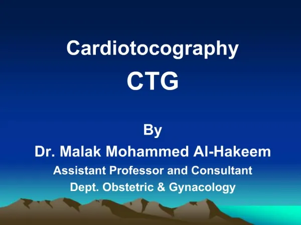 Cardiotocography CTG By Dr. Malak Mohammed Al-Hakeem Assistant Professor and Consultant Dept. Obstetric Gynacology