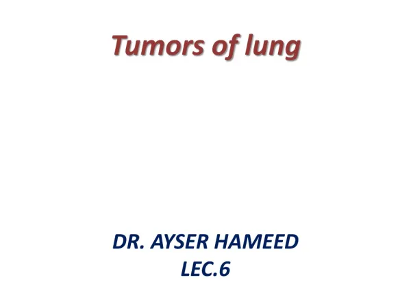 Tumors of lung DR. AYSER HAMEED LEC.6