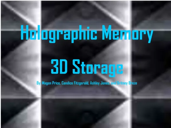 Holographic Memory 3D Storage By: Magen Price, Candice Fitzgerald, Ashley Jones, and Britney Breze