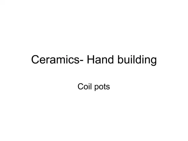 Ceramics- Hand building