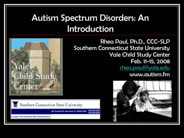 Autism Spectrum Disorders: An Introduction Rhea Paul, Ph.D., CCC-SLP Southern Connecticut State University Yale Child St