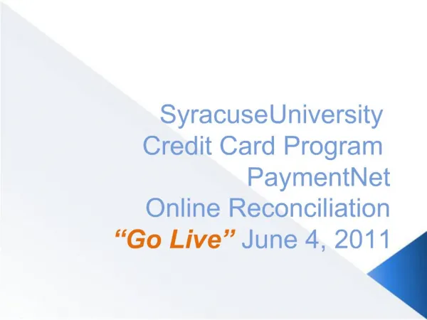 Syracuse University Credit Card Program PaymentNet Online Reconciliation Go Live June 4, 2011