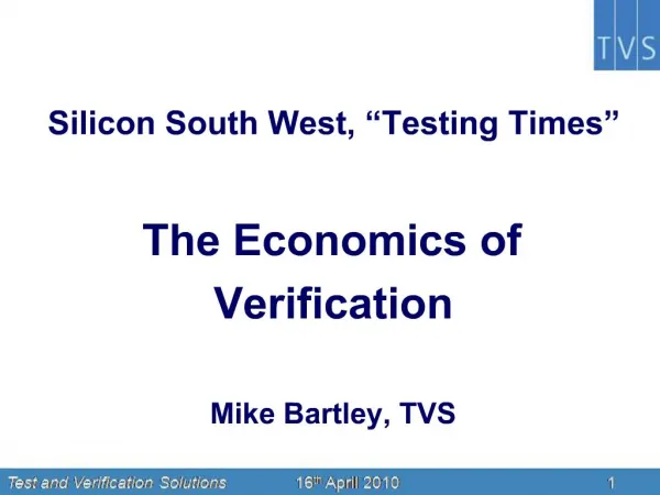 Silicon South West, Testing Times The Economics of Verification Mike Bartley, TVS